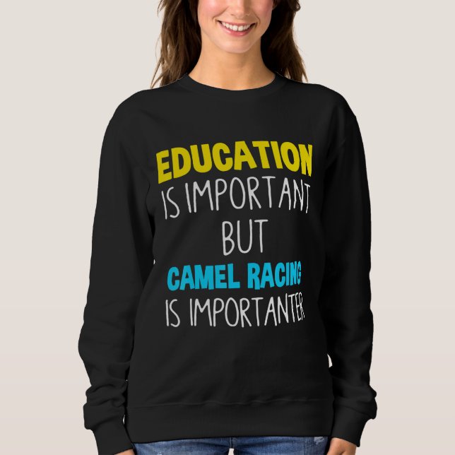 Education Is Important But Camel Racing Is Importa Sweatshirt (Front)