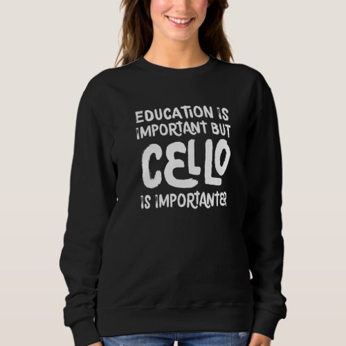 Education Is Important But Cello Is Importanter Mu Sweatshirt