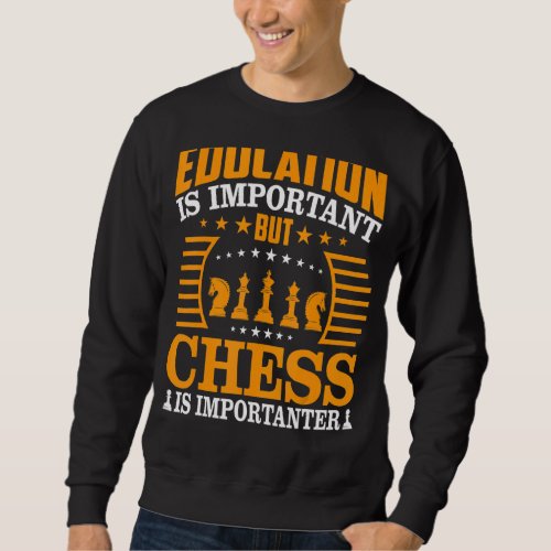 Education Is Important But Chess Is Importanter Ch Sweatshirt