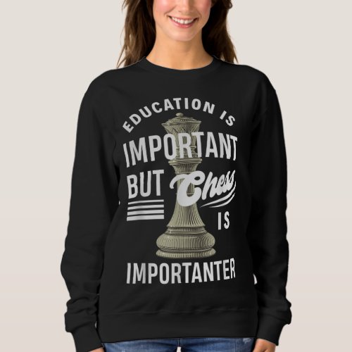 Education Is Important But Chess Is Importanter Ch Sweatshirt