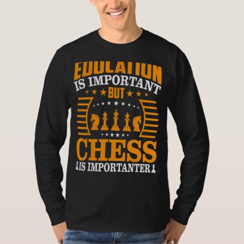 Education Is Important But Chess Is Importanter Ch T_Shirt