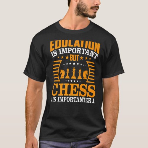 Education Is Important But Chess Is Importanter Ch T_Shirt