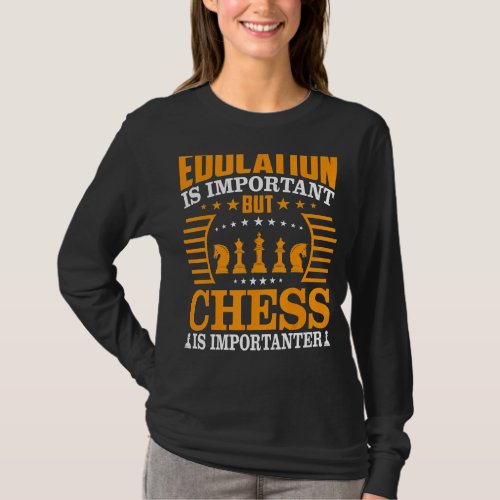 Education Is Important But Chess Is Importanter Ch T_Shirt