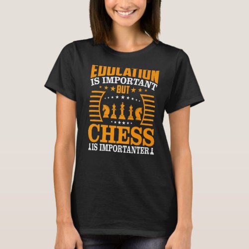 Education Is Important But Chess Is Importanter Ch T_Shirt