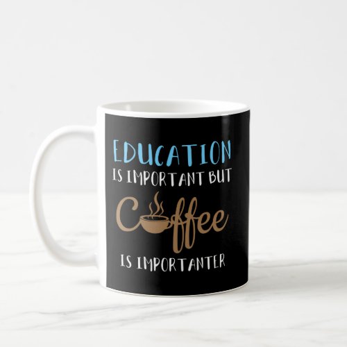 Education Is Important But Coffee Is Importanter B Coffee Mug