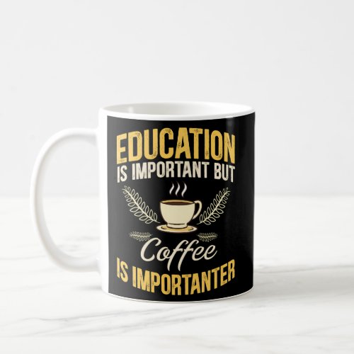 Education Is Important But Coffee Is Importanter Coffee Mug