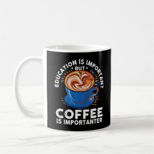 Education Is Important But Coffee Is Importanter Mug