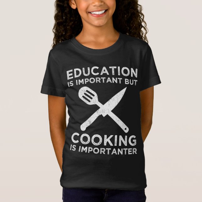 Education Is Important But Cooking Is Importanter T-Shirt (Front)
