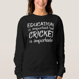 Education Is Important But Cricket Is Importanter Sweatshirt