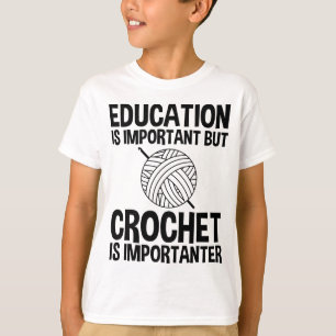 Education Is Important But Crochet Is Importanter T-Shirt