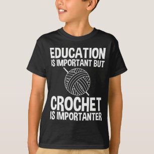 Education Is Important But Crochet Is Importanter T-Shirt