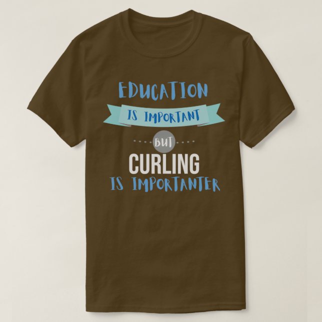 Education Is Important but Curling Is Importanter  T-Shirt (Design Front)