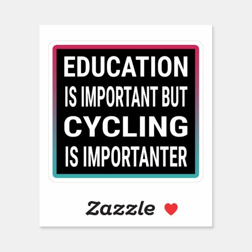 Education Is Important But Cycling Is Importanter Sticker