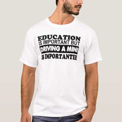 Education is important but driving a Mini T_Shirt