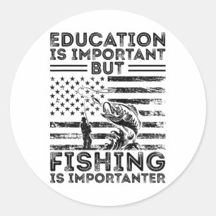 Education Is Important But Fishing Is Importanter  Classic Round Sticker