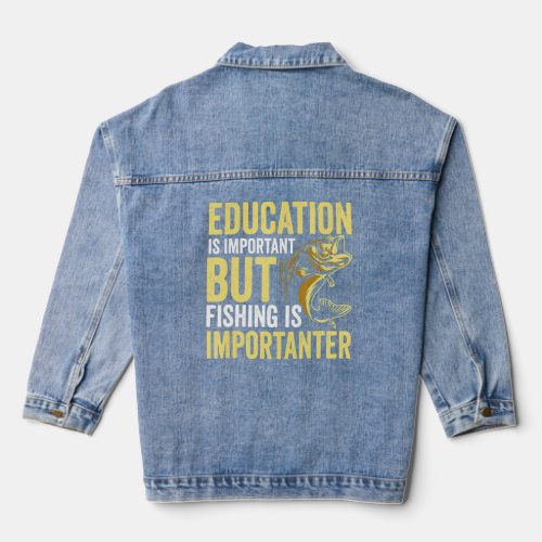 Education Is Important But Fishing Is Importanter  Denim Jacket