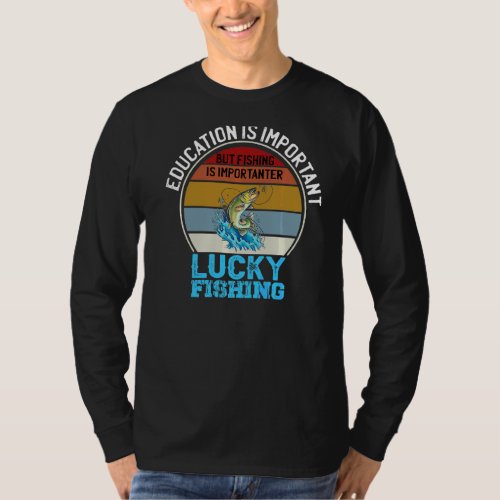 Education Is Important But Fishing Is Importanter  T_Shirt