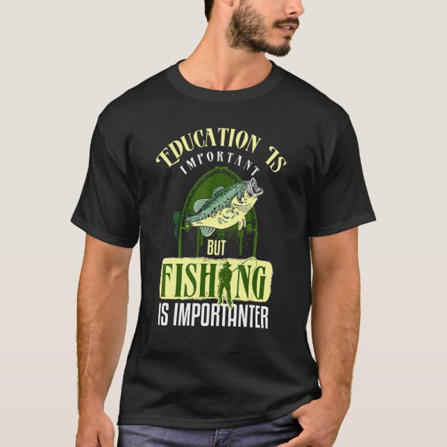 Education Is Important But Fishing Is Importanter  T-Shirt (Front)