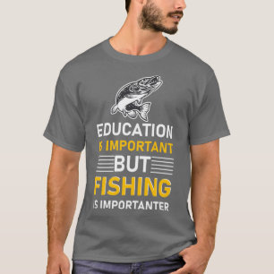 Education is important but Fishing is importanter T-Shirt