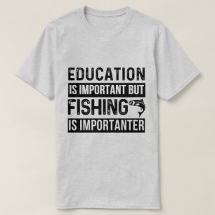 education is important but fishing is importanter T-Shirt