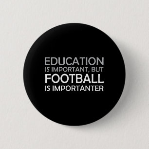 Education is Important But Football is Importanter Button