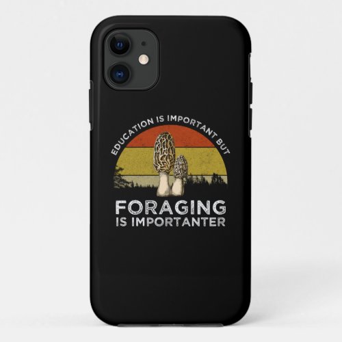 Education Is Important But Foraging Is Importanter iPhone 11 Case