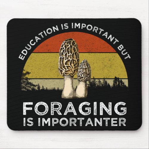 Education Is Important But Foraging Is Importanter Mouse Pad