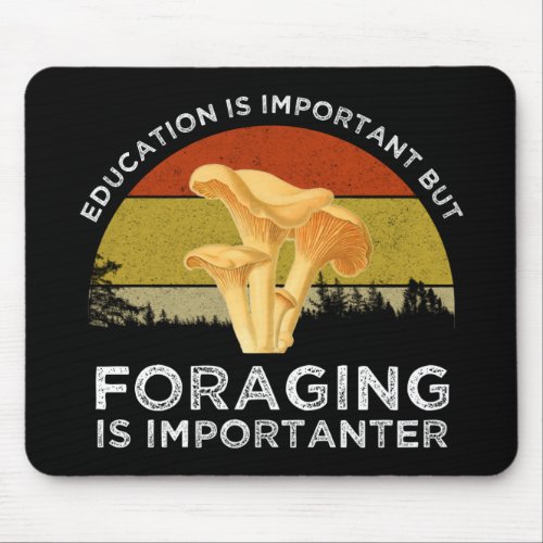 Education Is Important But Foraging Is Importanter Mouse Pad