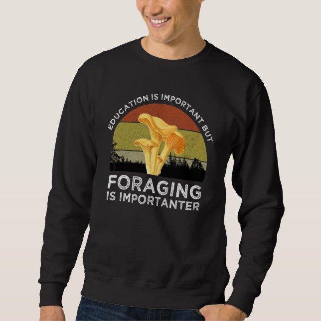 Education Is Important But Foraging Is Importanter Sweatshirt (Front)