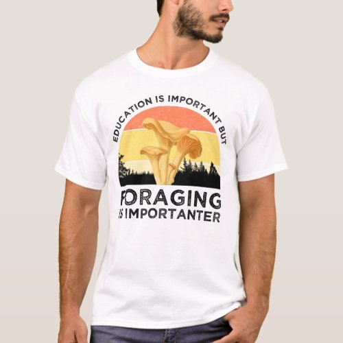 Education Is Important But Foraging Is Importanter T_Shirt