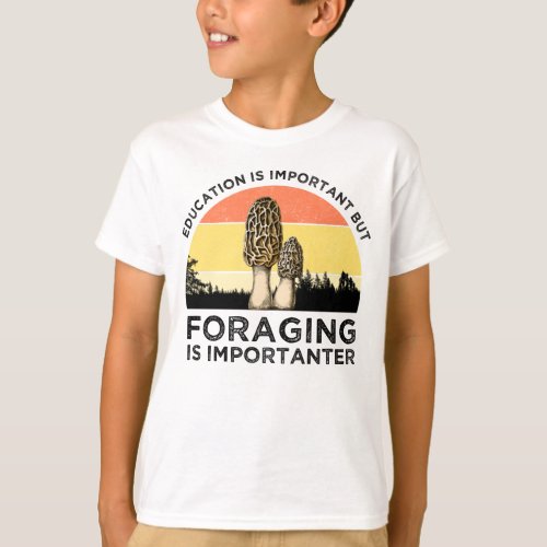 Education Is Important But Foraging Is Importanter T_Shirt