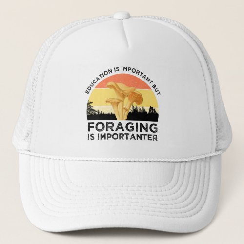 Education Is Important But Foraging Is Importanter Trucker Hat