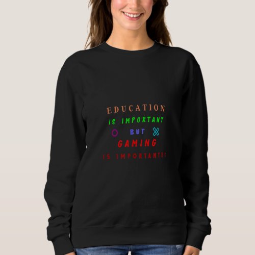 Education Is Important But Gaming Is Importanter 4 Sweatshirt