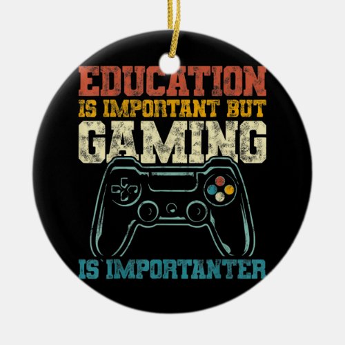 Education Is Important But Gaming Is Importanter Ceramic Ornament