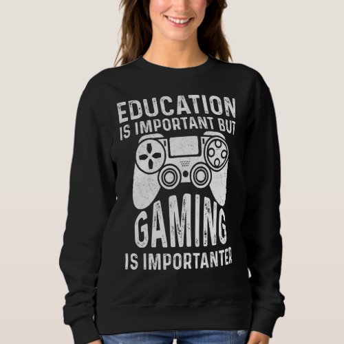 Education Is Important But Gaming Is Importanter F Sweatshirt