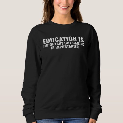 Education Is Important But Gaming Is Importanter G Sweatshirt