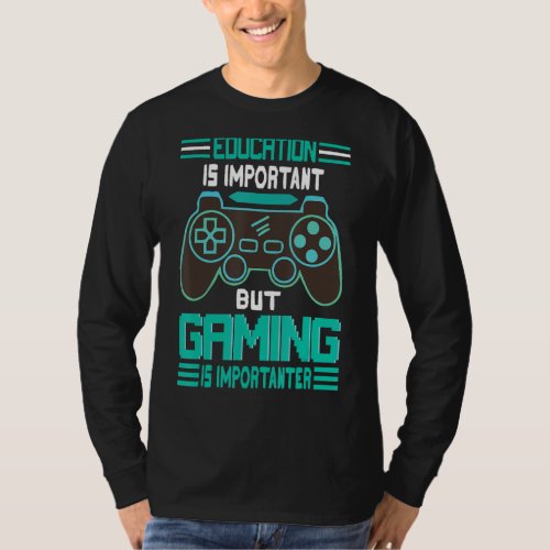 Education Is Important But Gaming Is Importanter G T_Shirt