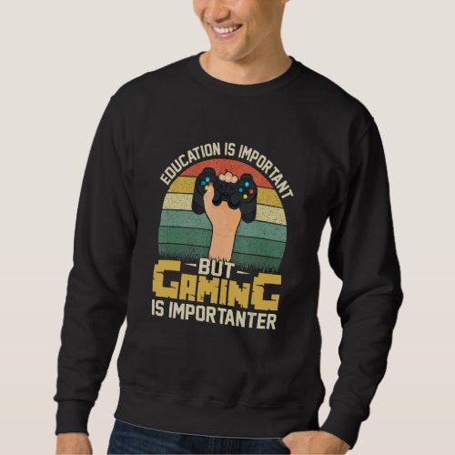 Education Is Important But Gaming Is Importanter S Sweatshirt