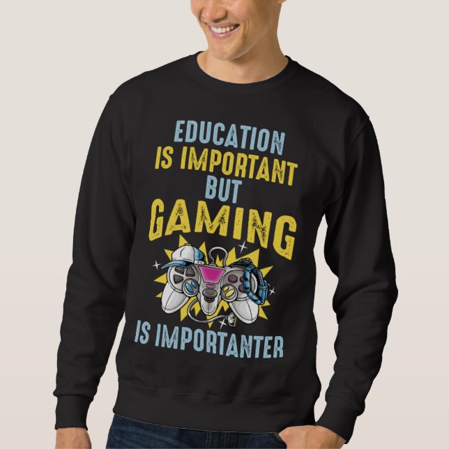 Education is Important But Gaming is Importanter   Sweatshirt (Front)