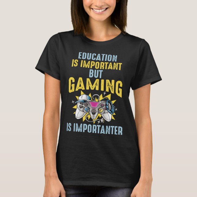Education is Important But Gaming is Importanter   T-Shirt (Front)