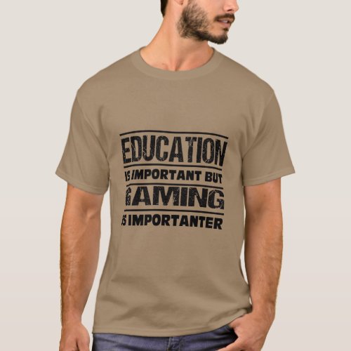 Education Is Important But GAMING Is Importanter  T_Shirt