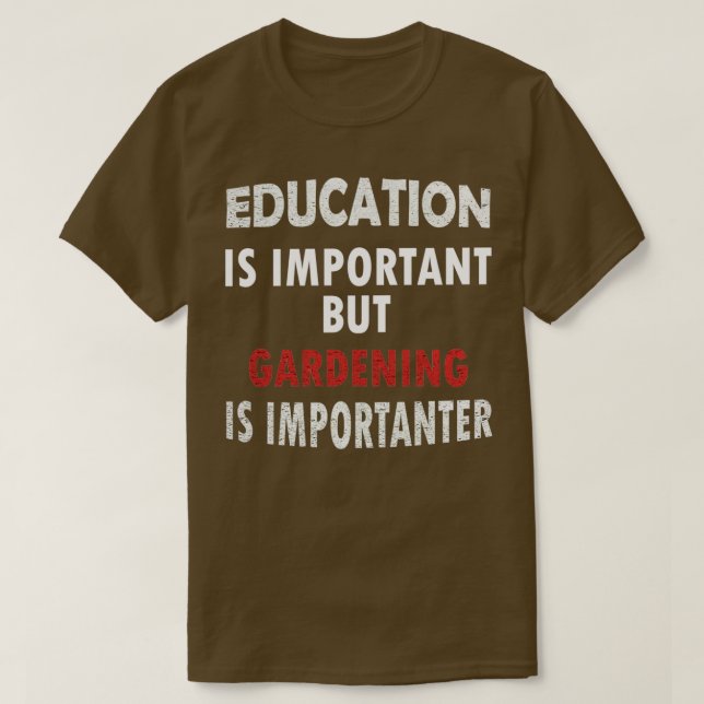 Education is important but Gardening is importante T-Shirt (Design Front)