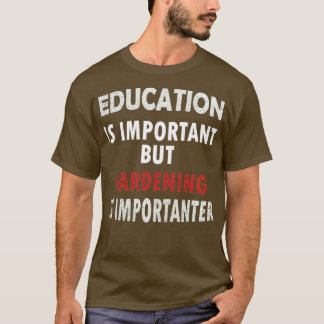 Education is important but Gardening is importante T-Shirt