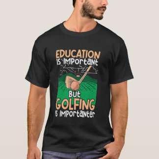 Education Is Important But Golfing Is Importanter  T-Shirt