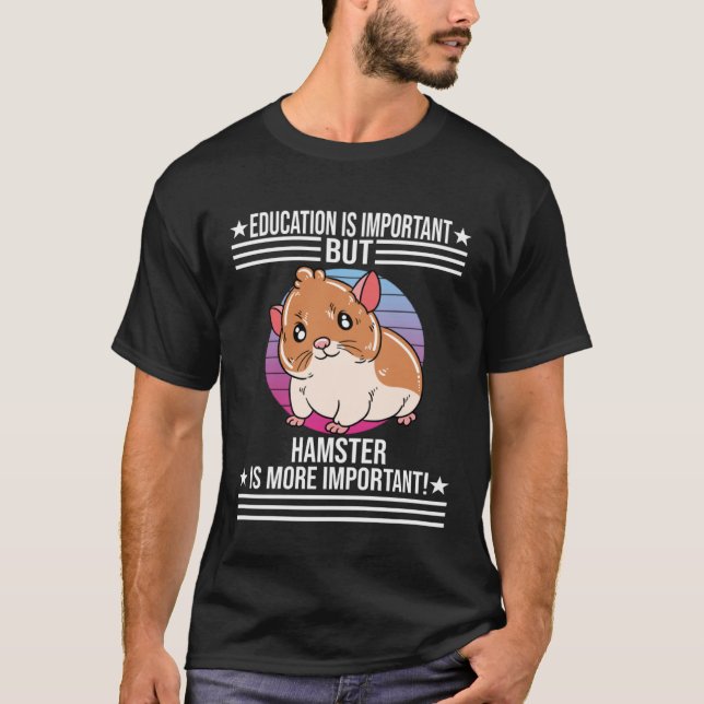 Education Is Important But Hamster Is More Importa T-Shirt (Front)