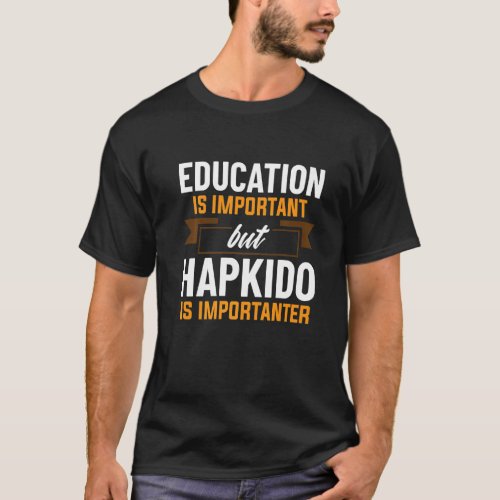 Education Is Important But Hapkido Is Importanter T_Shirt