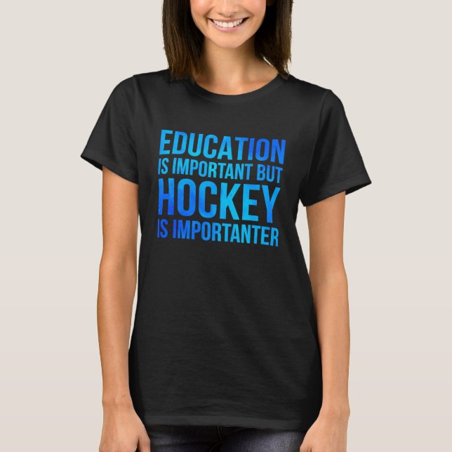Education Is Important But Hockey Is Importanter H T-Shirt (Front)