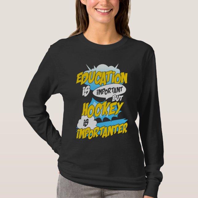 Education Is Important But Hockey Is Importanter H T-Shirt (Front)