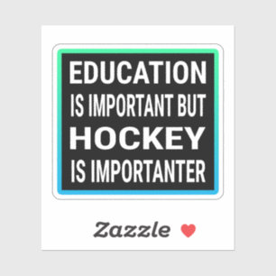 Education Is Important But Hockey Is Importanter Sticker