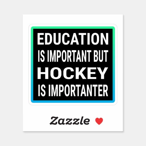 Education Is Important But Hockey Is Importanter Sticker